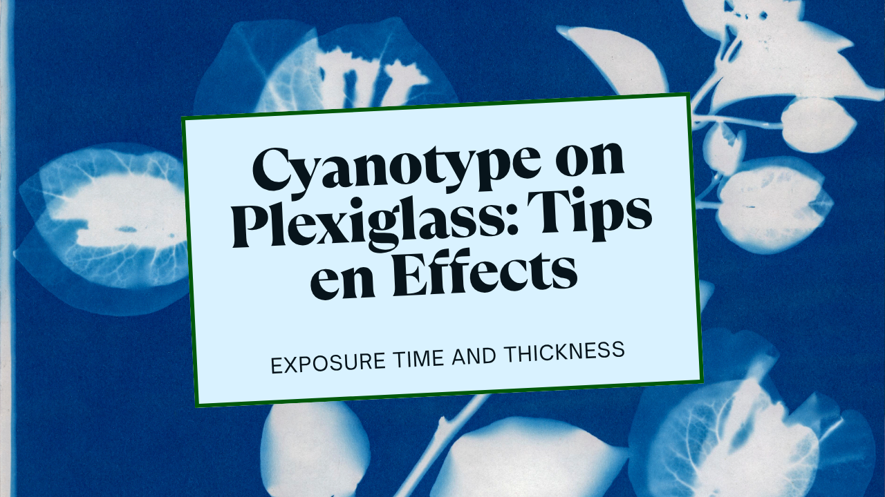 Cyanotype op plexiglas – Belichtingstijd, dikte en effecten uitgelegd